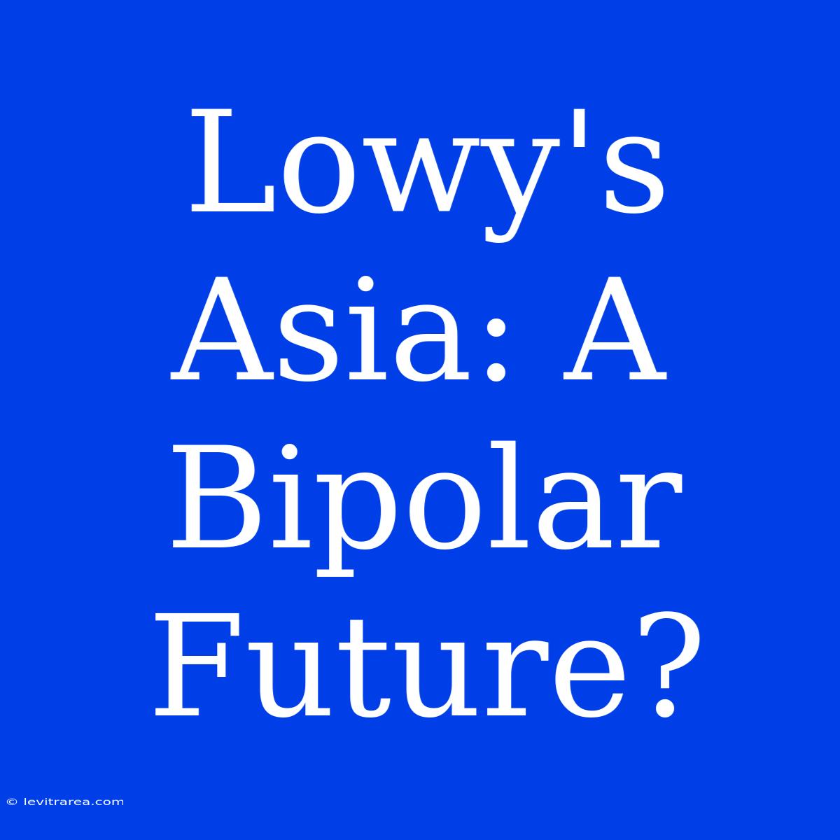 Lowy's Asia: A Bipolar Future?