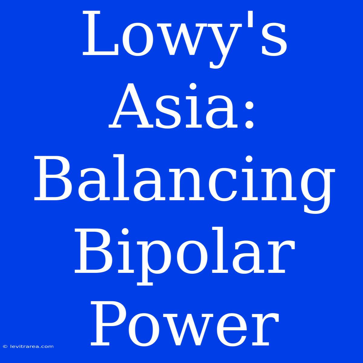 Lowy's Asia: Balancing Bipolar Power 