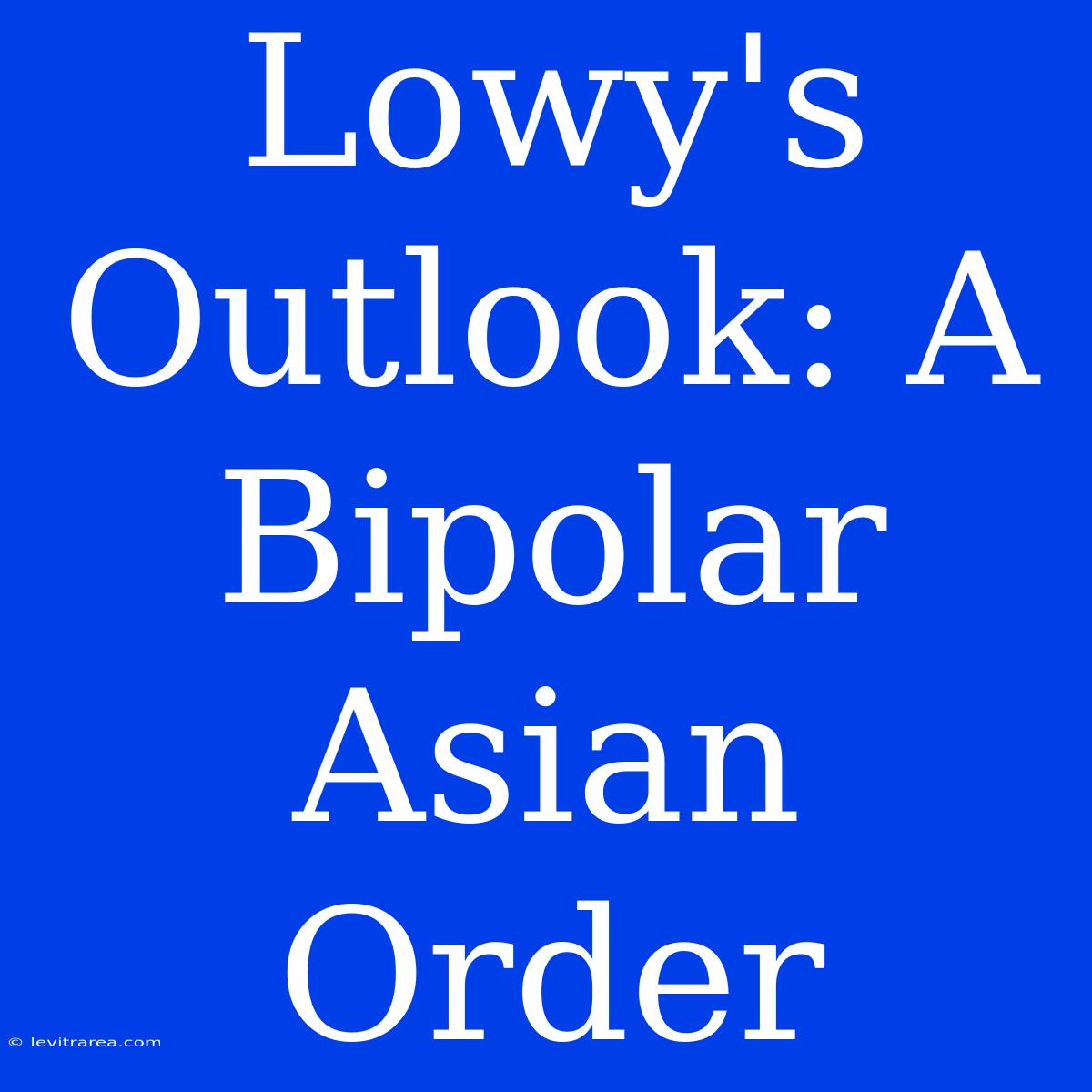 Lowy's Outlook: A Bipolar Asian Order 