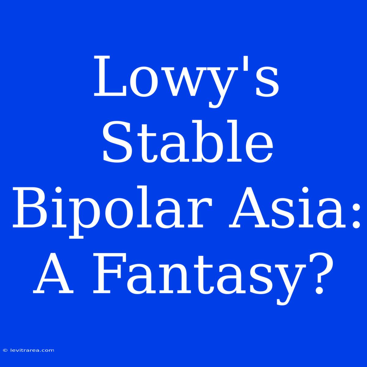 Lowy's Stable Bipolar Asia: A Fantasy?