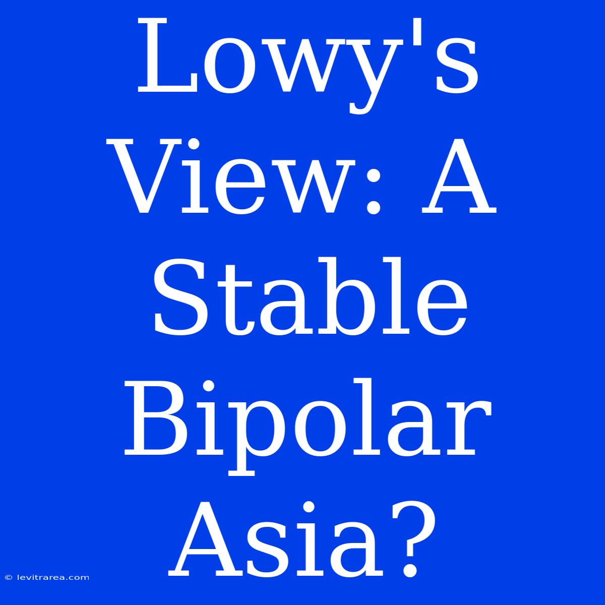 Lowy's View: A Stable Bipolar Asia?