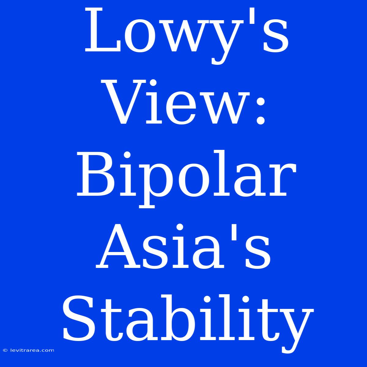 Lowy's View: Bipolar Asia's Stability