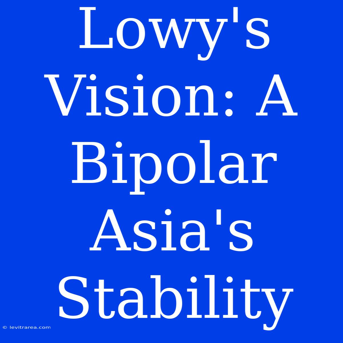 Lowy's Vision: A Bipolar Asia's Stability