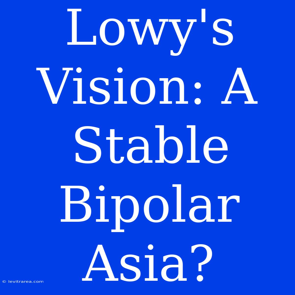 Lowy's Vision: A Stable Bipolar Asia?