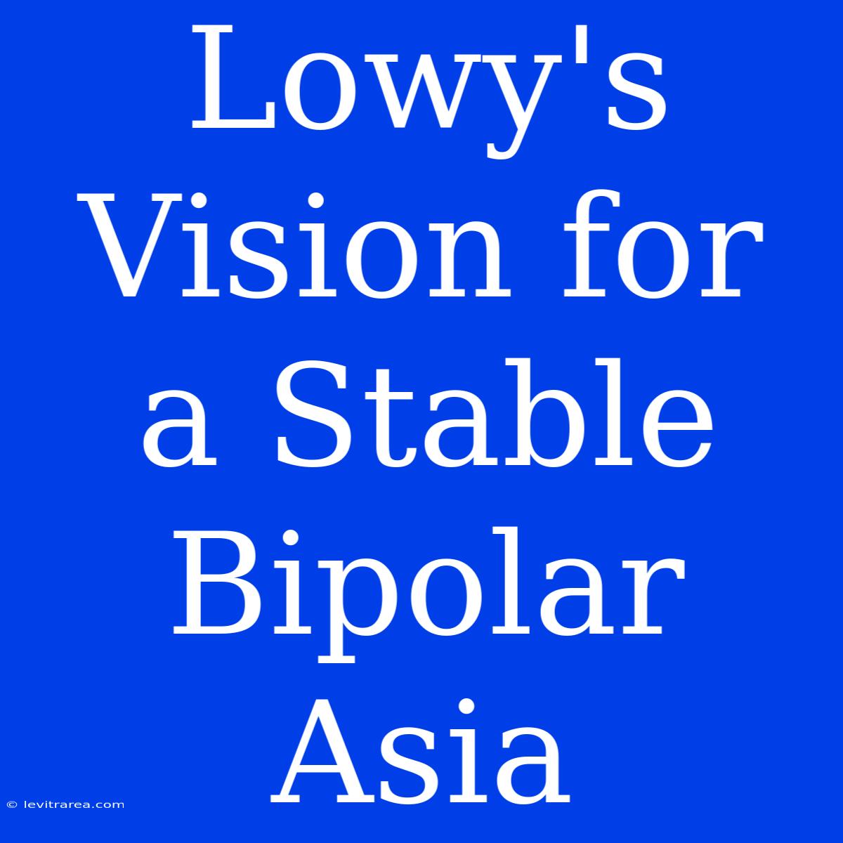 Lowy's Vision For A Stable Bipolar Asia