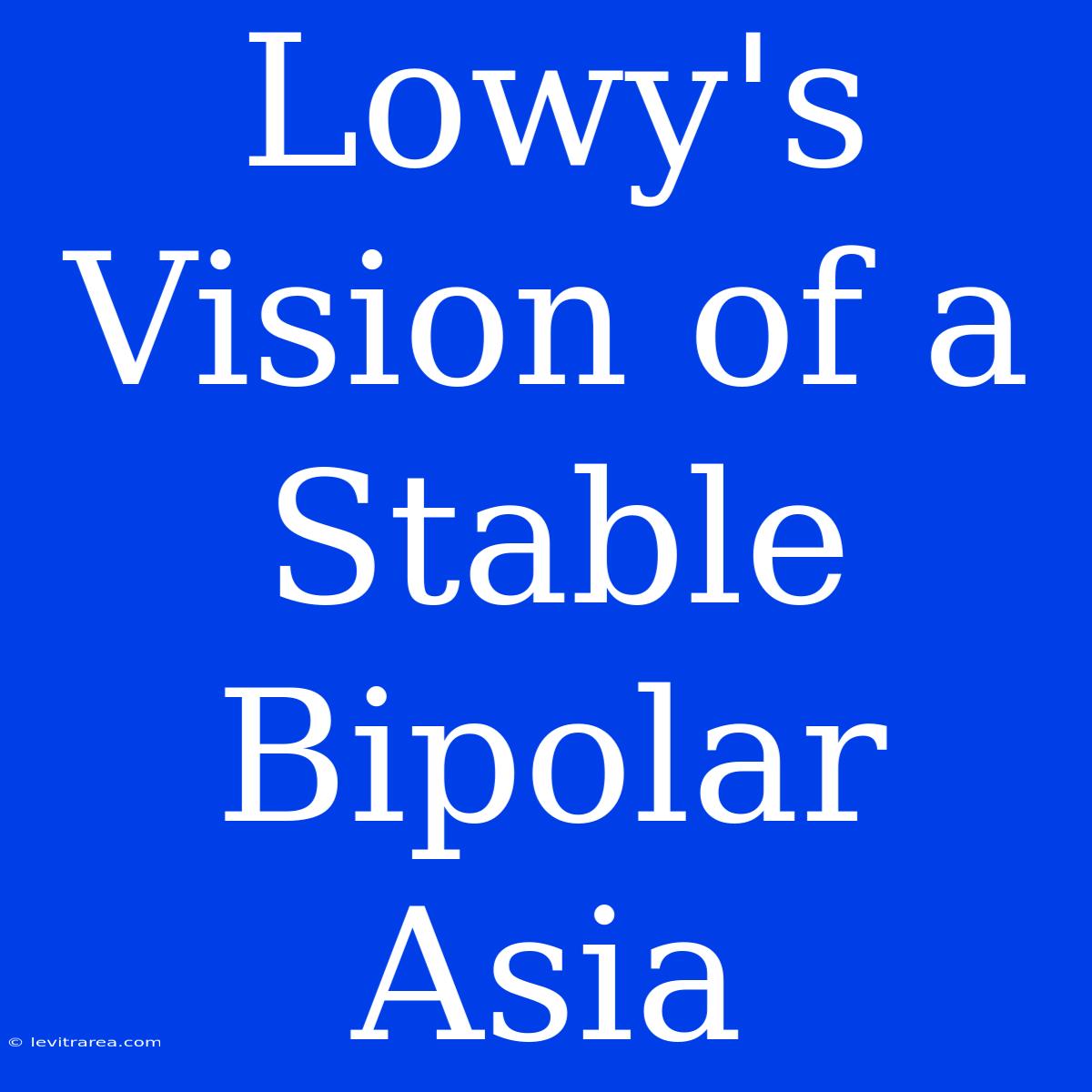 Lowy's Vision Of A Stable Bipolar Asia 