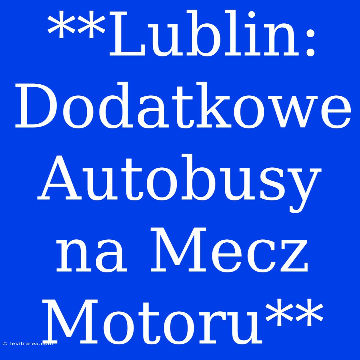 **Lublin: Dodatkowe Autobusy Na Mecz Motoru**