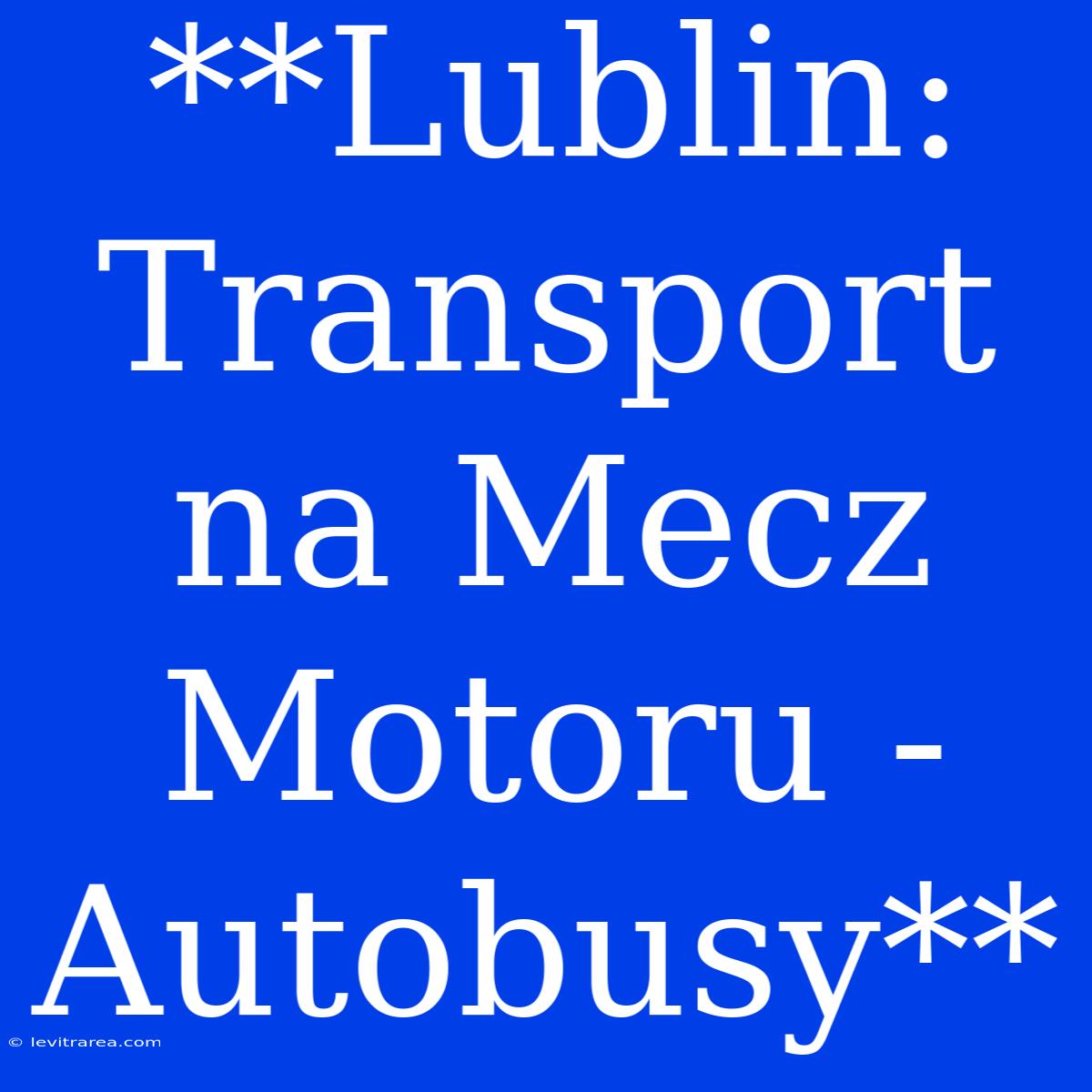 **Lublin: Transport Na Mecz Motoru - Autobusy**