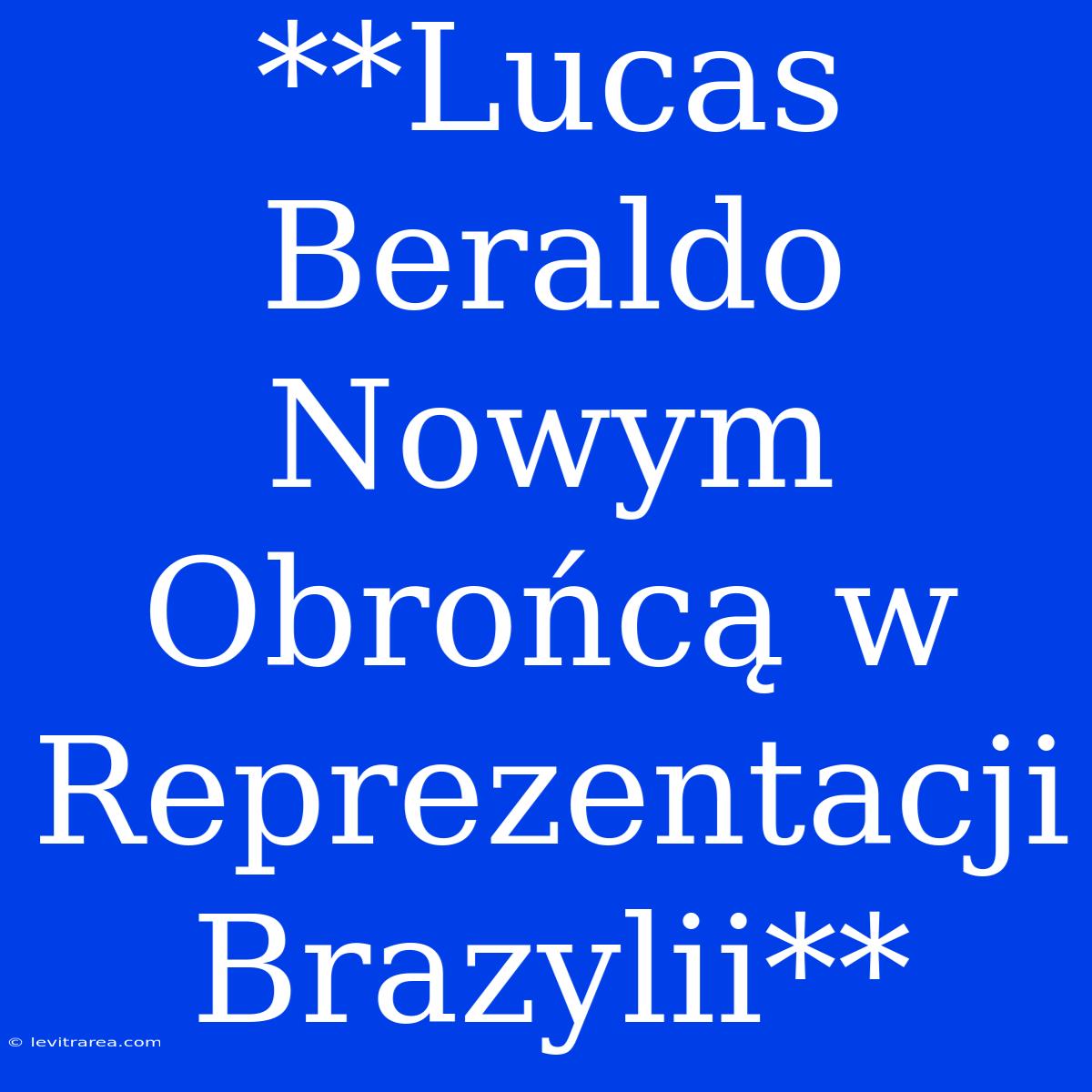 **Lucas Beraldo Nowym Obrońcą W Reprezentacji Brazylii**