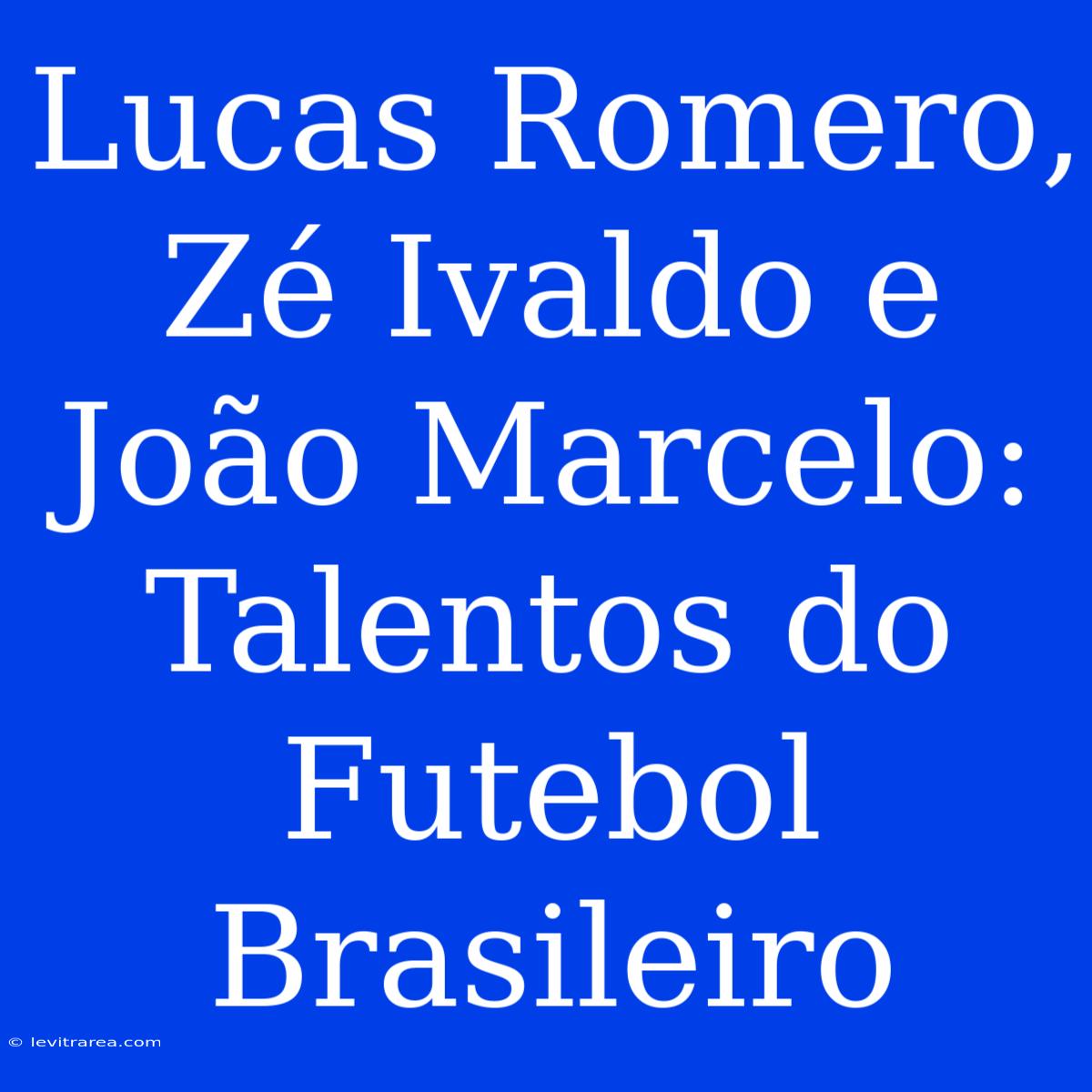 Lucas Romero, Zé Ivaldo E João Marcelo: Talentos Do Futebol Brasileiro 