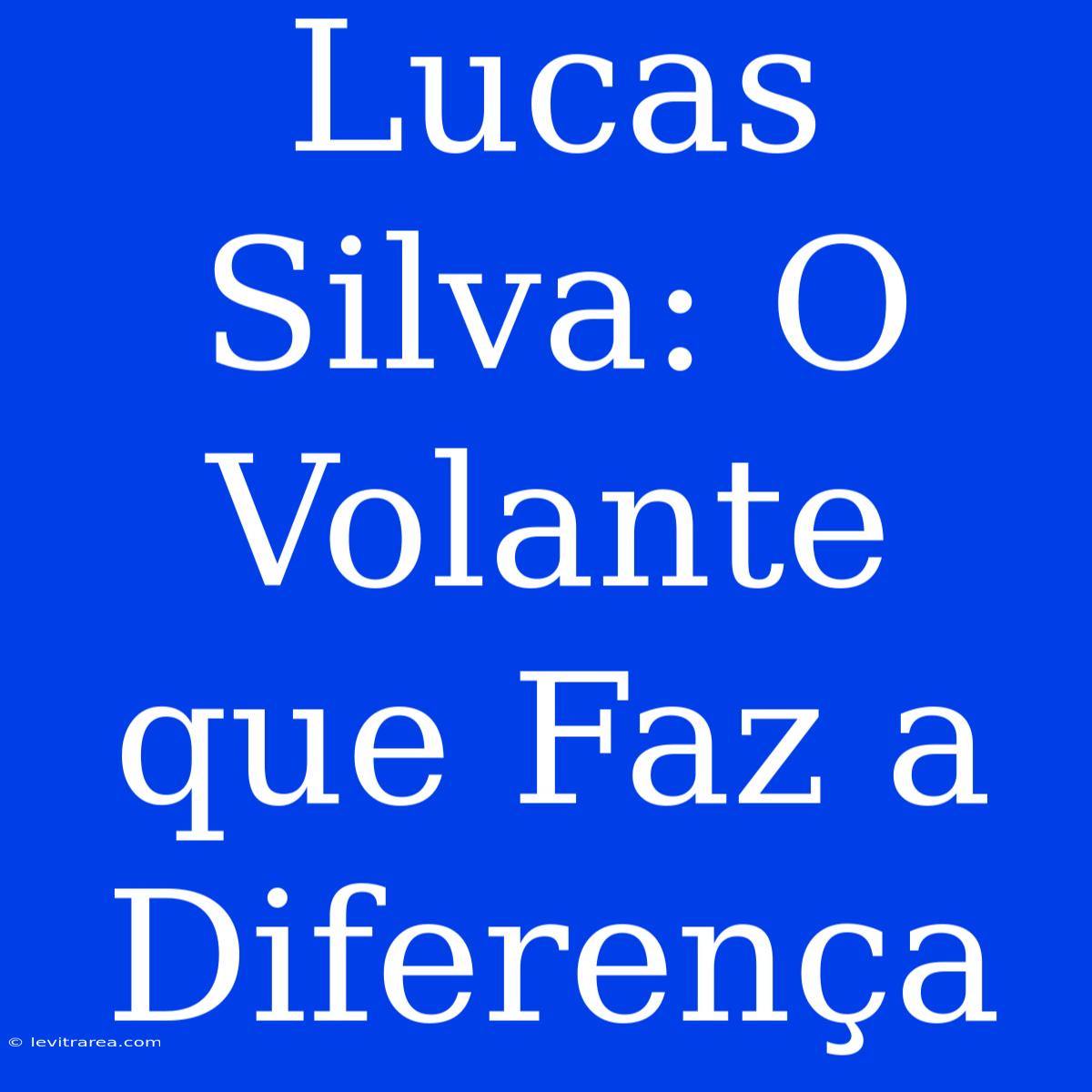 Lucas Silva: O Volante Que Faz A Diferença