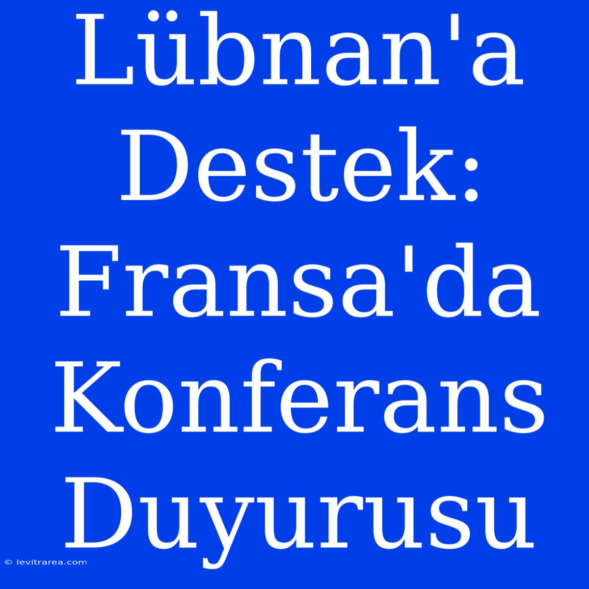 Lübnan'a Destek: Fransa'da Konferans Duyurusu