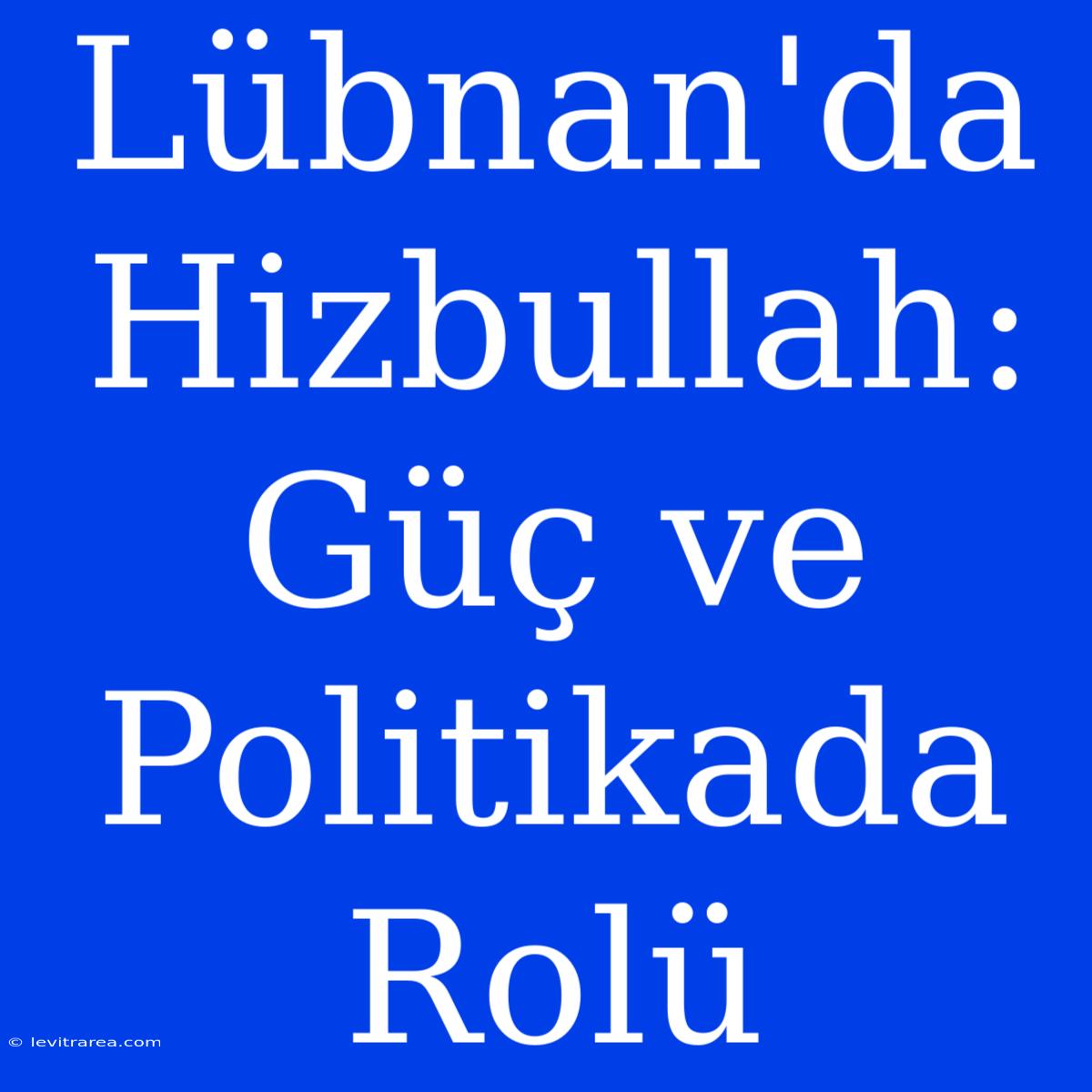 Lübnan'da Hizbullah: Güç Ve Politikada Rolü