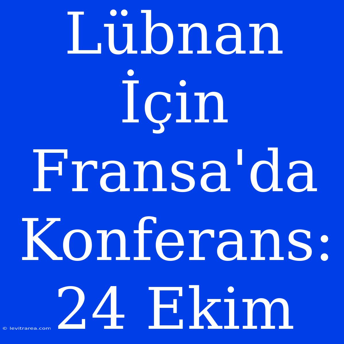 Lübnan İçin Fransa'da Konferans: 24 Ekim