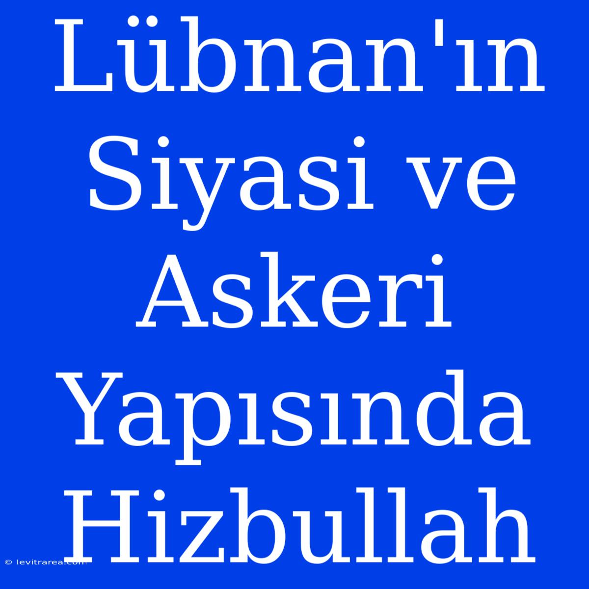 Lübnan'ın Siyasi Ve Askeri Yapısında Hizbullah