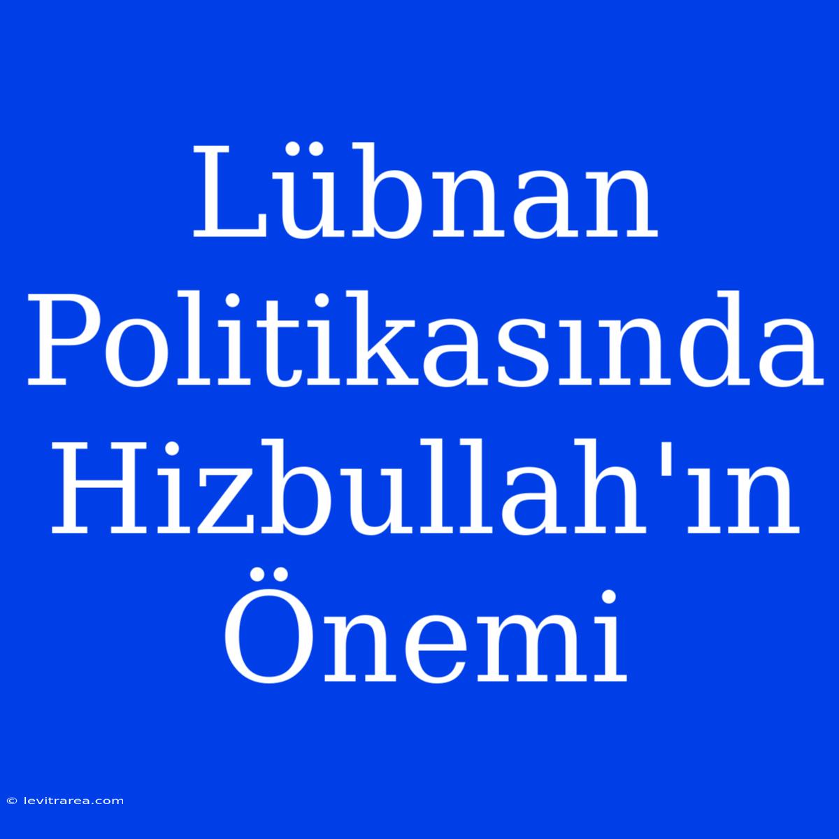 Lübnan Politikasında Hizbullah'ın Önemi