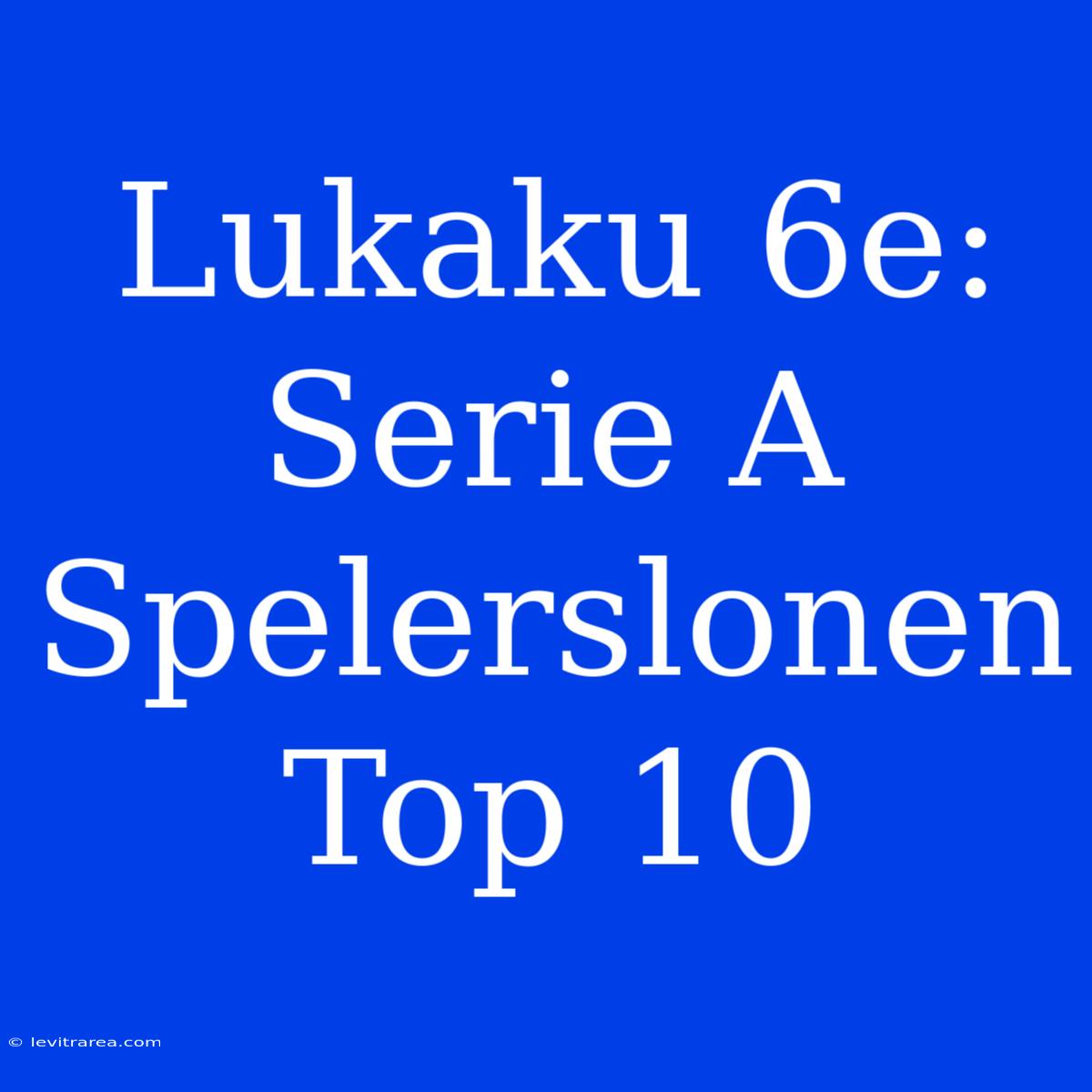 Lukaku 6e: Serie A Spelerslonen Top 10