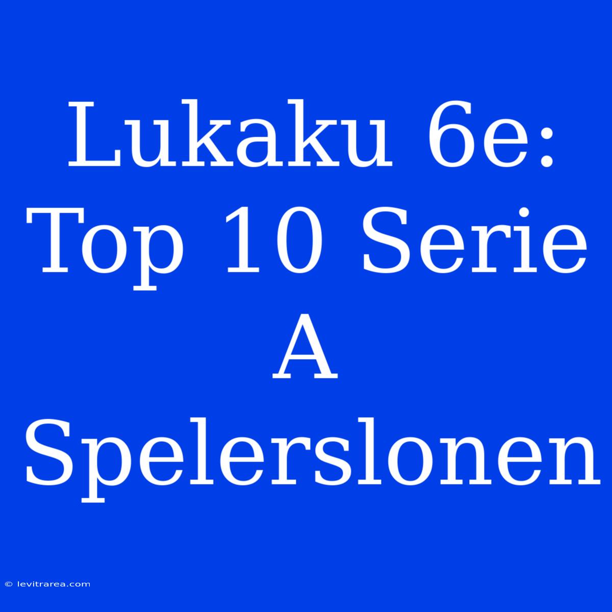 Lukaku 6e: Top 10 Serie A Spelerslonen