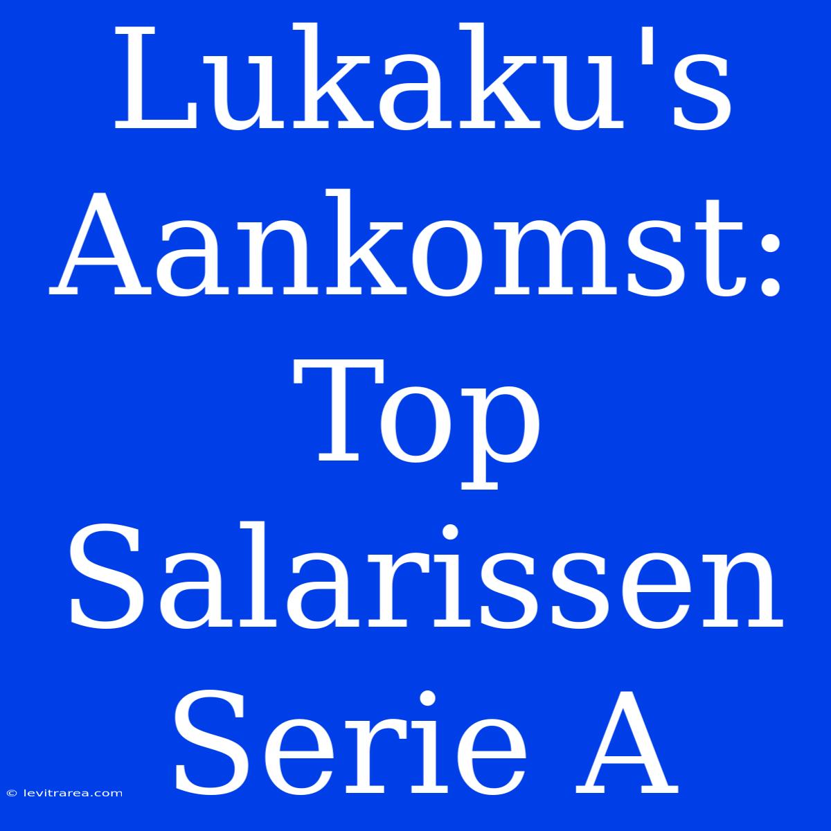 Lukaku's Aankomst: Top Salarissen Serie A