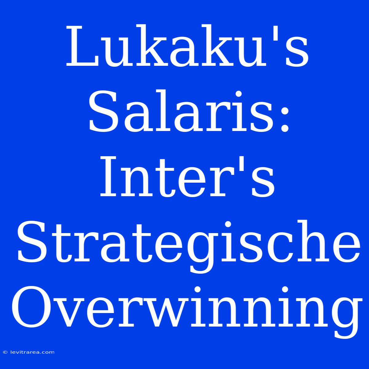 Lukaku's Salaris: Inter's Strategische Overwinning