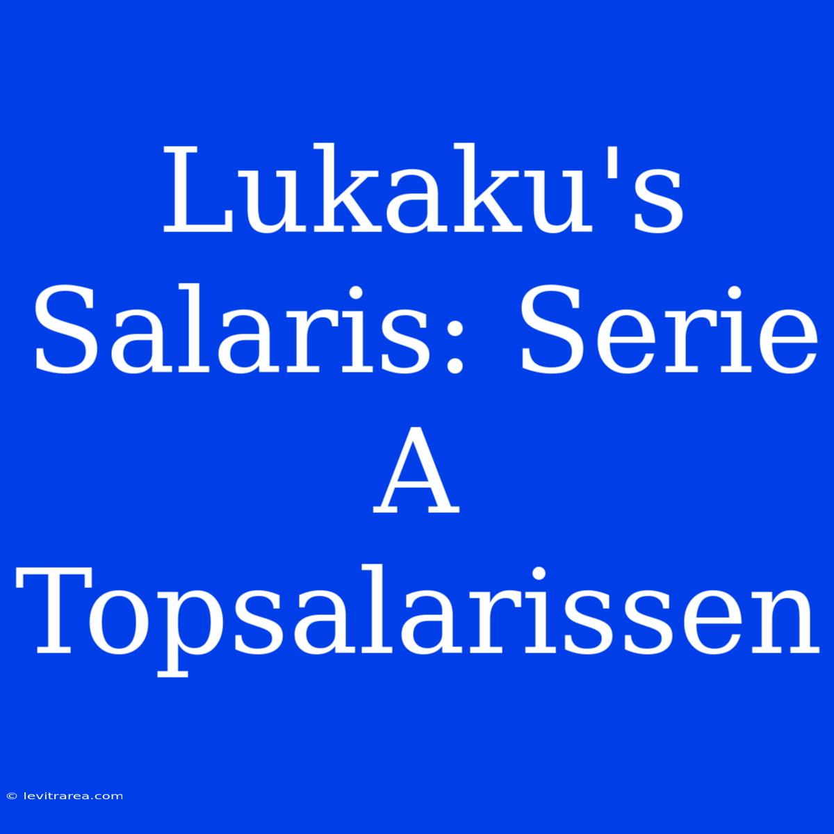 Lukaku's Salaris: Serie A Topsalarissen