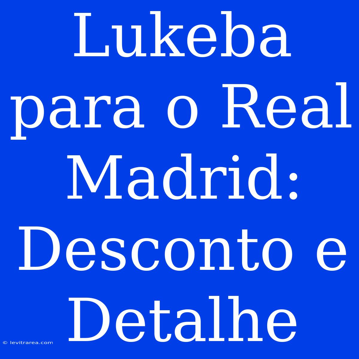 Lukeba Para O Real Madrid: Desconto E Detalhe