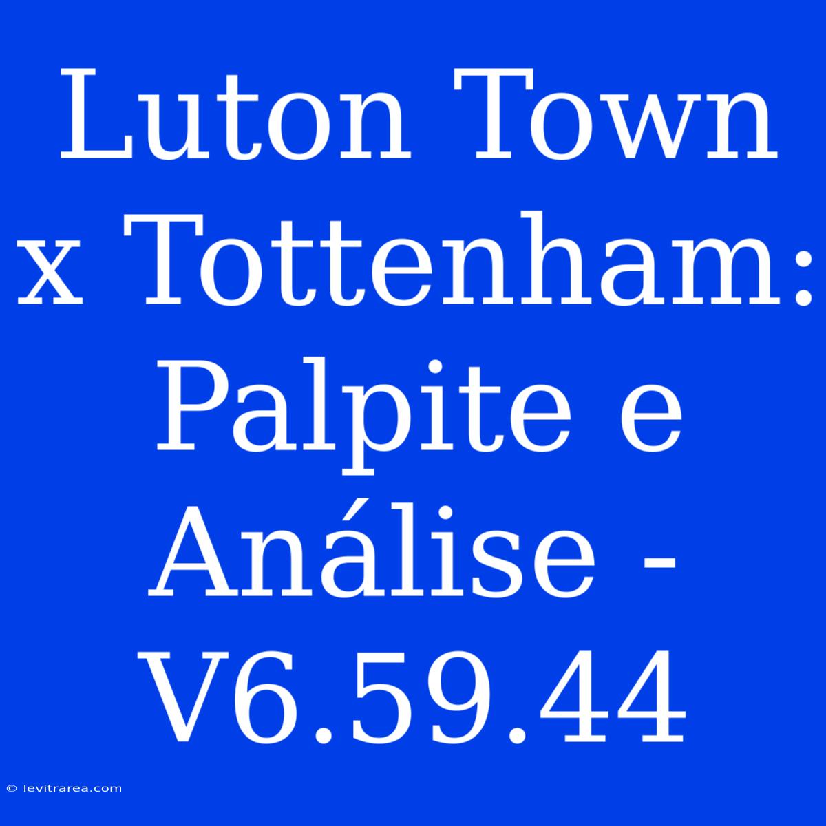 Luton Town X Tottenham: Palpite E Análise - V6.59.44