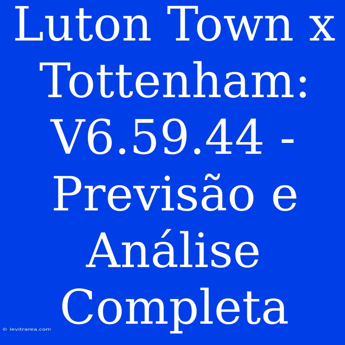 Luton Town X Tottenham: V6.59.44 - Previsão E Análise Completa