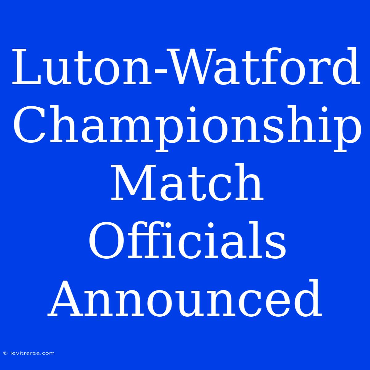 Luton-Watford Championship Match Officials Announced