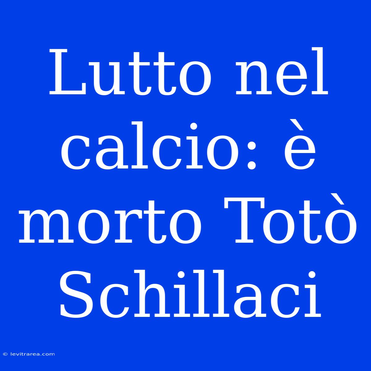 Lutto Nel Calcio: È Morto Totò Schillaci