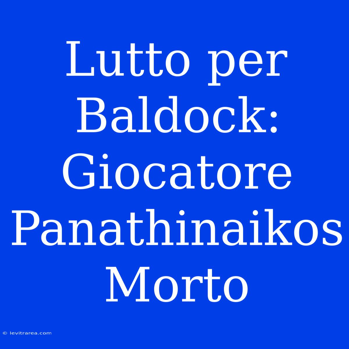 Lutto Per Baldock: Giocatore Panathinaikos Morto