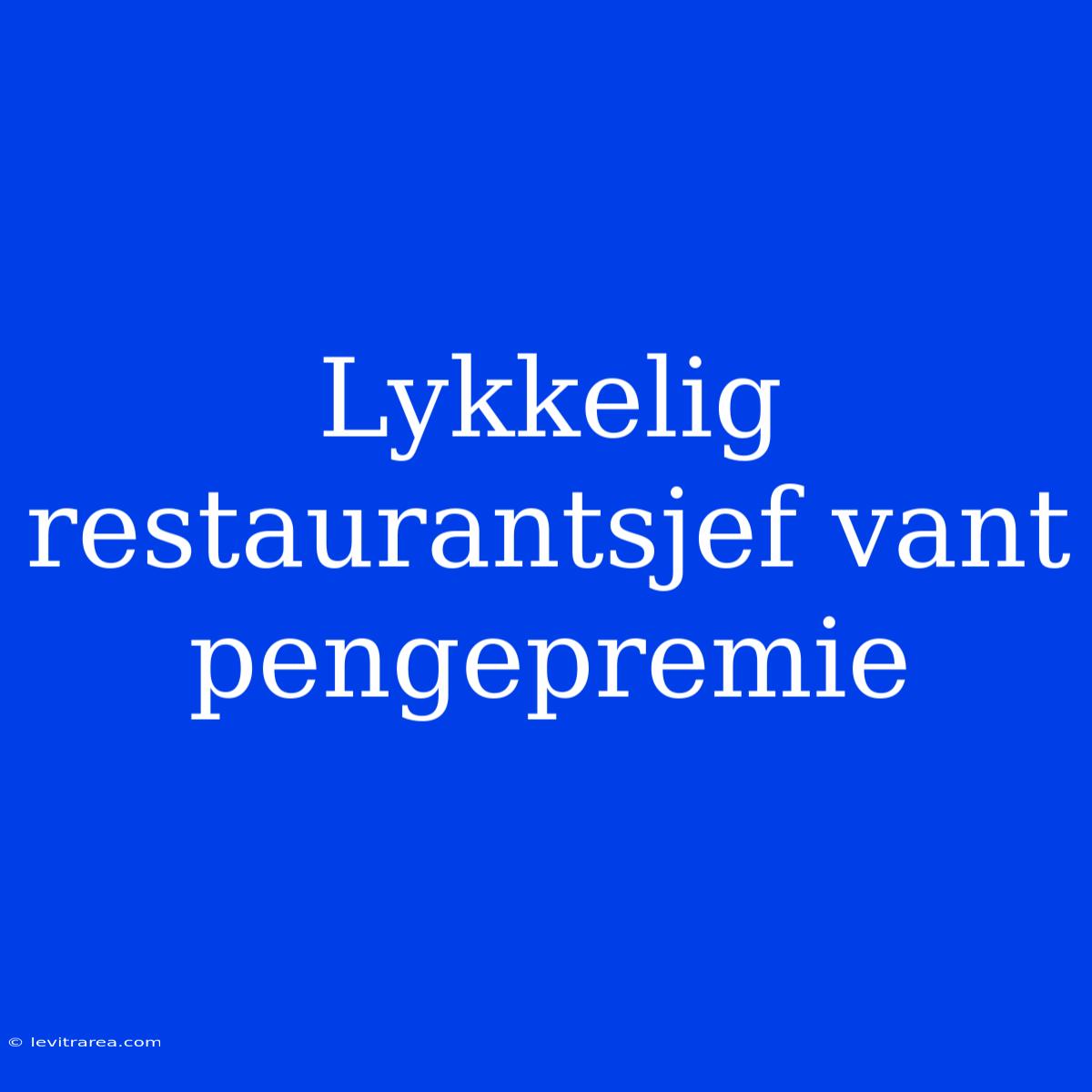 Lykkelig Restaurantsjef Vant Pengepremie