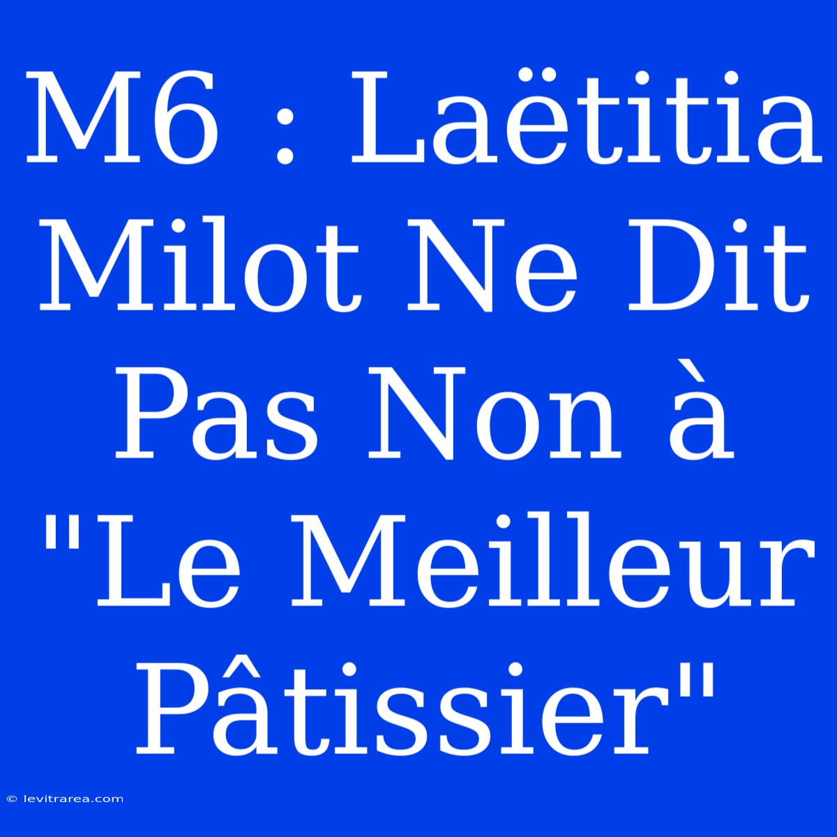 M6 : Laëtitia Milot Ne Dit Pas Non À 