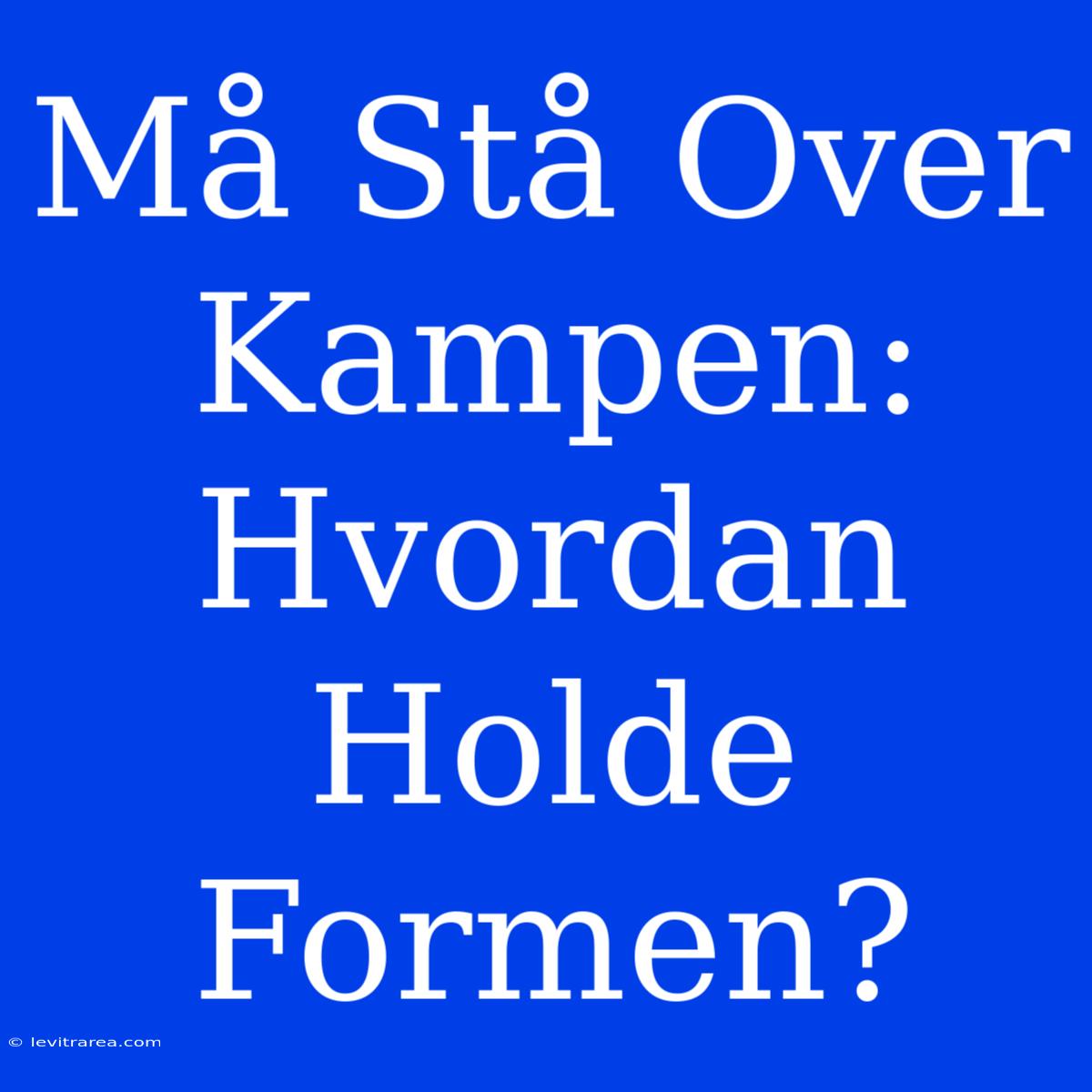 Må Stå Over Kampen: Hvordan Holde Formen?