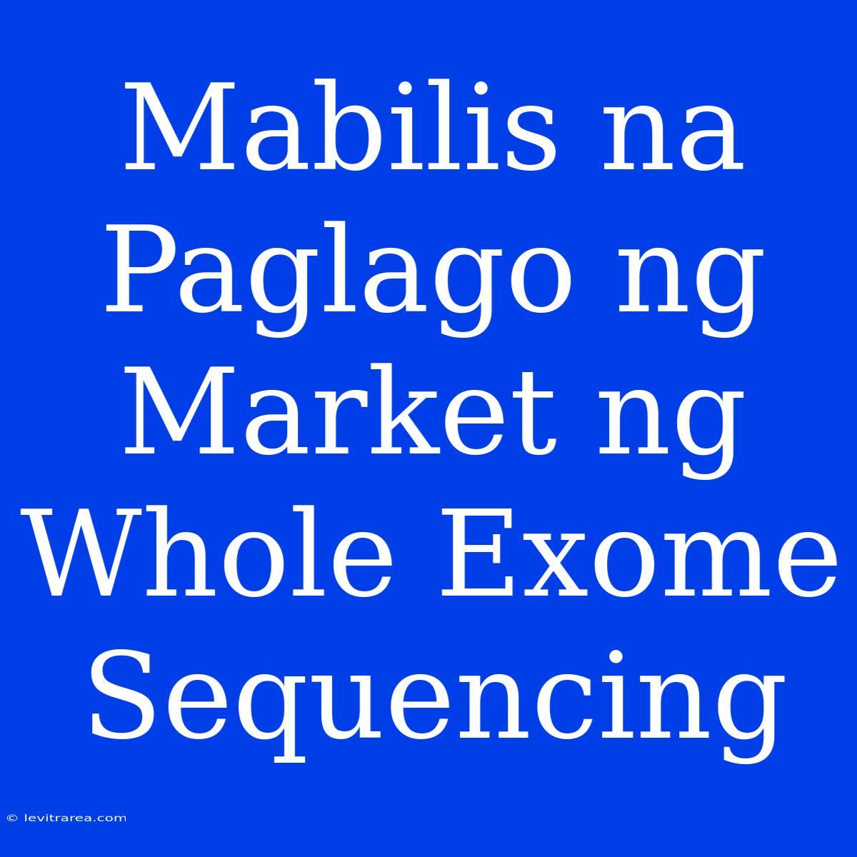 Mabilis Na Paglago Ng Market Ng Whole Exome Sequencing