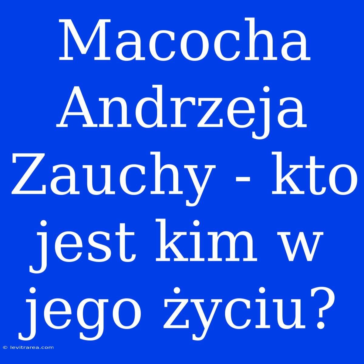 Macocha Andrzeja Zauchy - Kto Jest Kim W Jego Życiu?