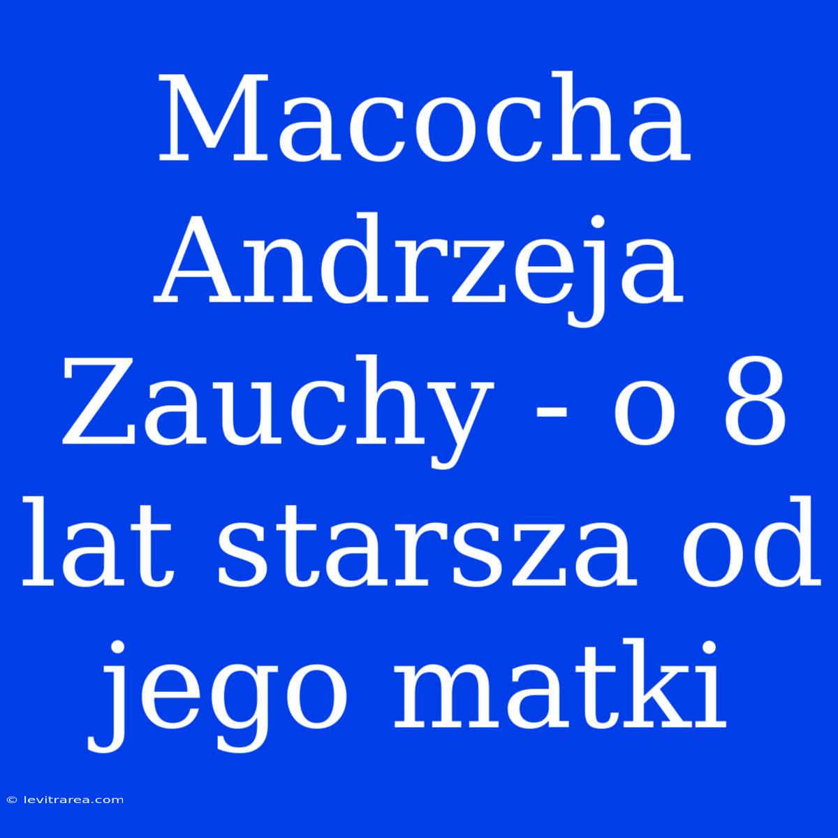 Macocha Andrzeja Zauchy - O 8 Lat Starsza Od Jego Matki