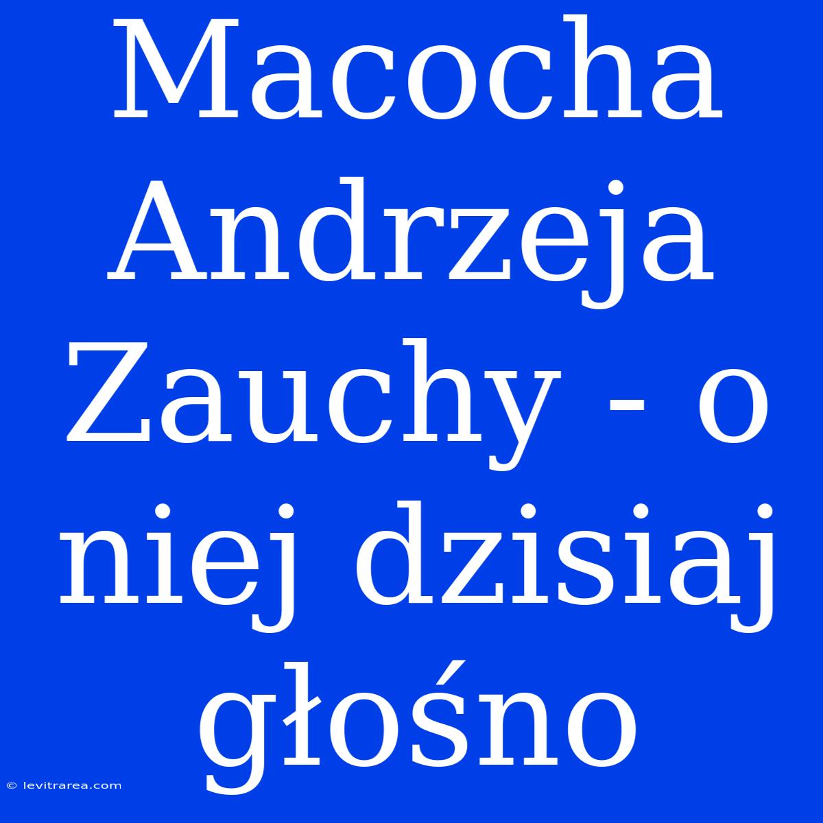 Macocha Andrzeja Zauchy - O Niej Dzisiaj Głośno