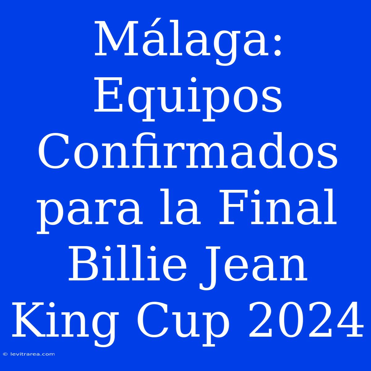 Málaga: Equipos Confirmados Para La Final Billie Jean King Cup 2024