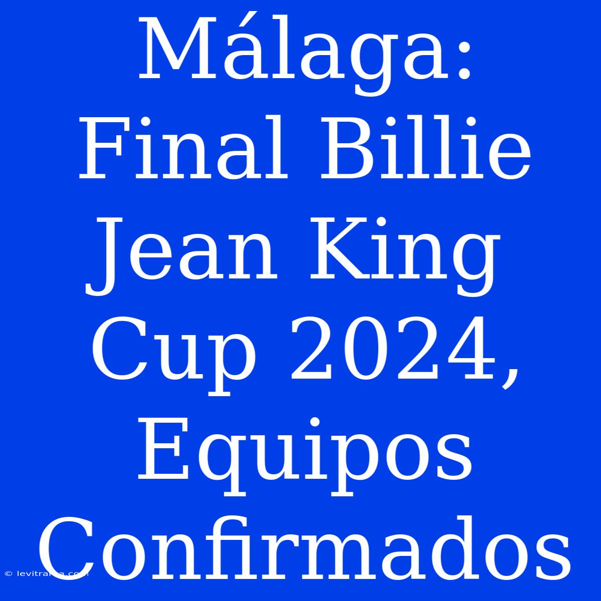 Málaga: Final Billie Jean King Cup 2024, Equipos Confirmados 