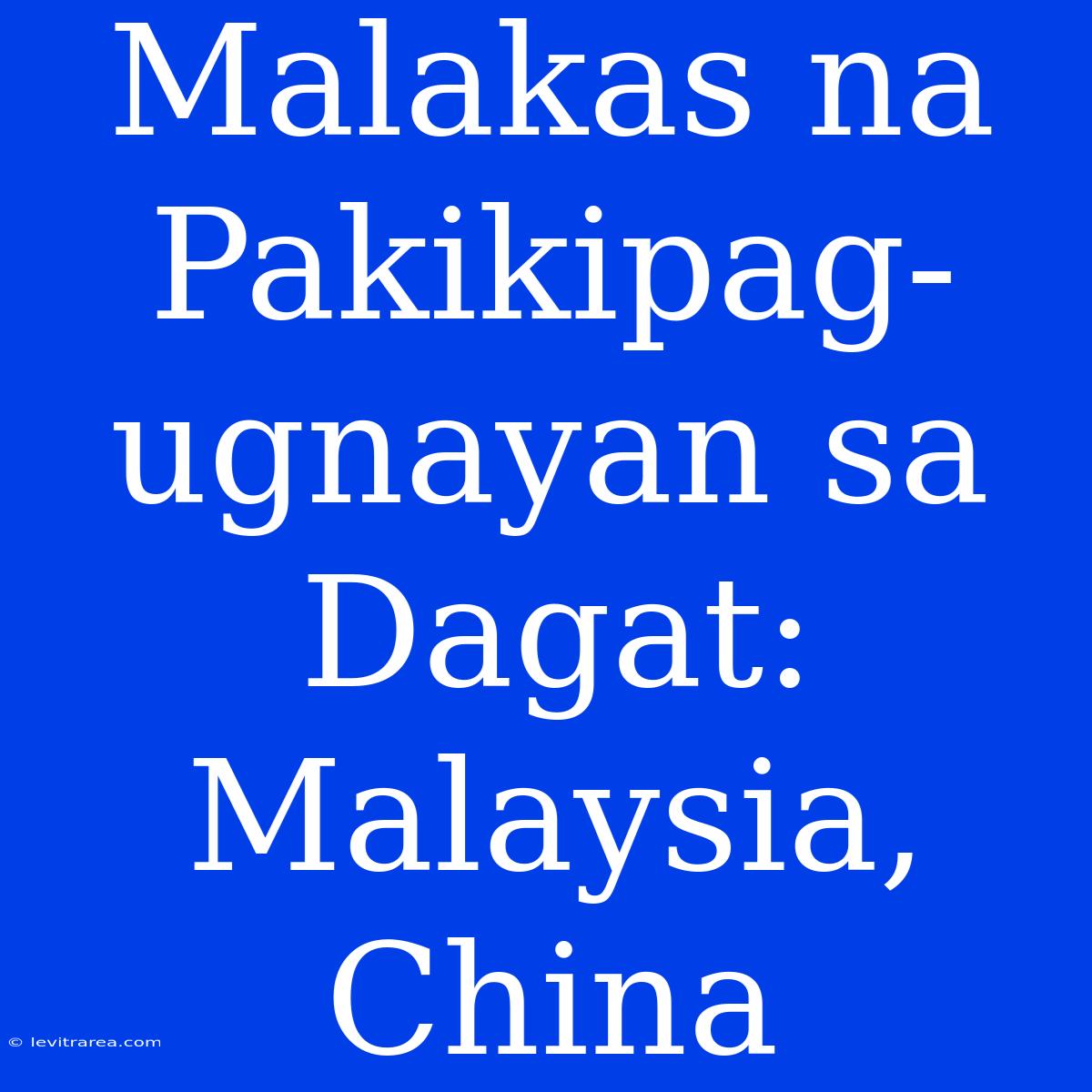 Malakas Na Pakikipag-ugnayan Sa Dagat: Malaysia, China