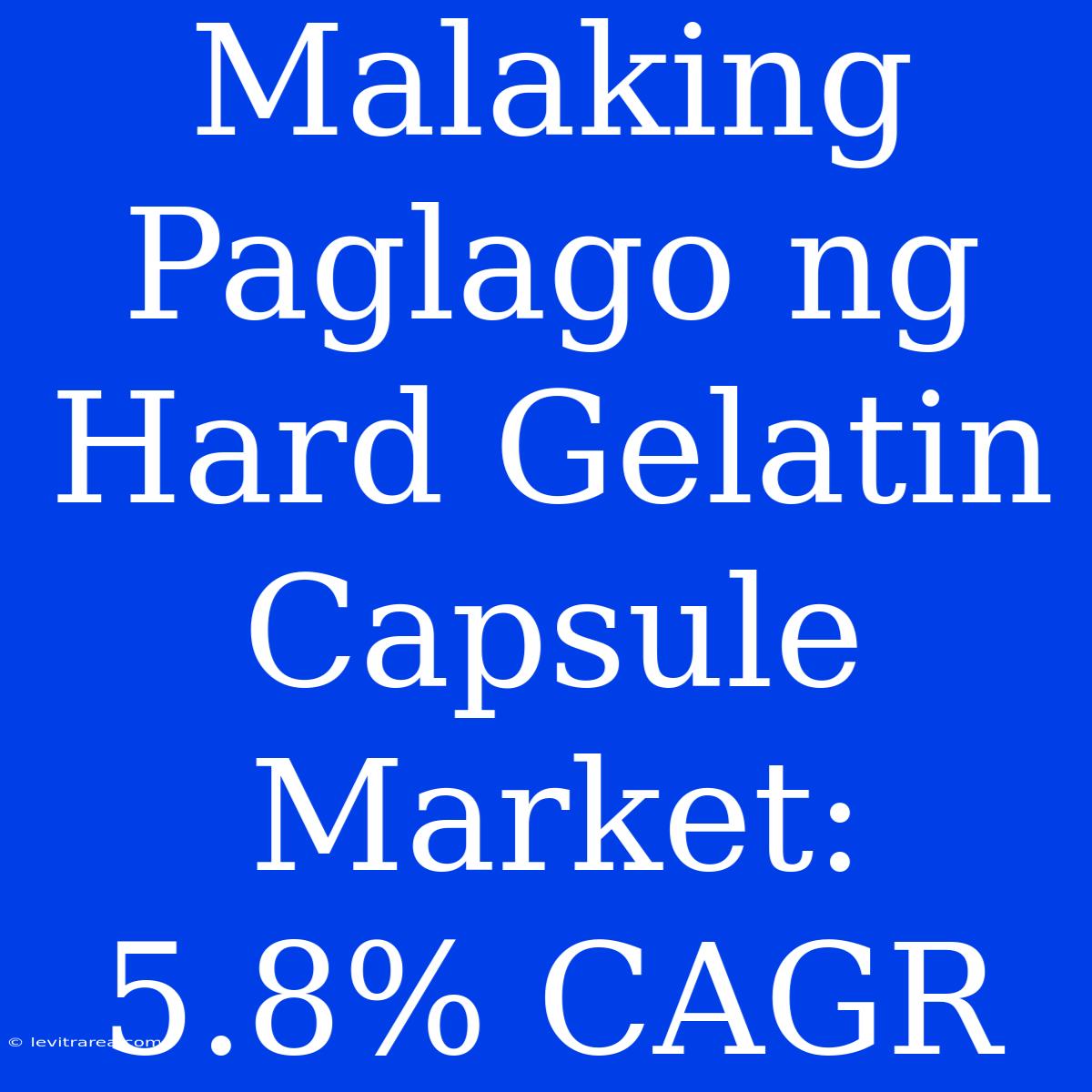 Malaking Paglago Ng Hard Gelatin Capsule Market: 5.8% CAGR