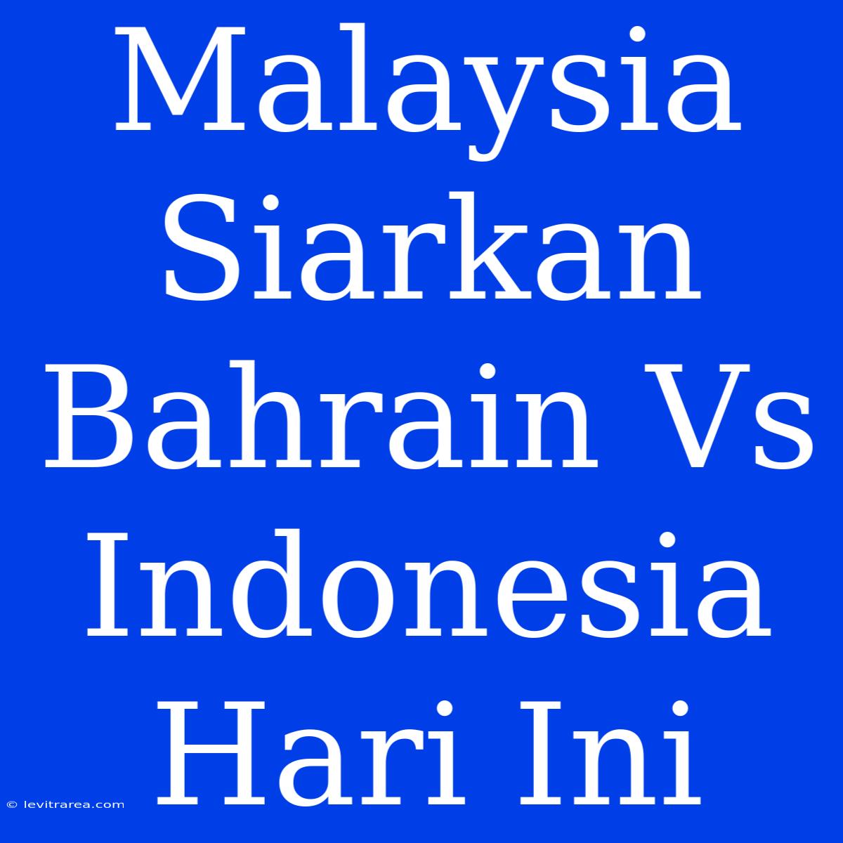 Malaysia Siarkan Bahrain Vs Indonesia Hari Ini