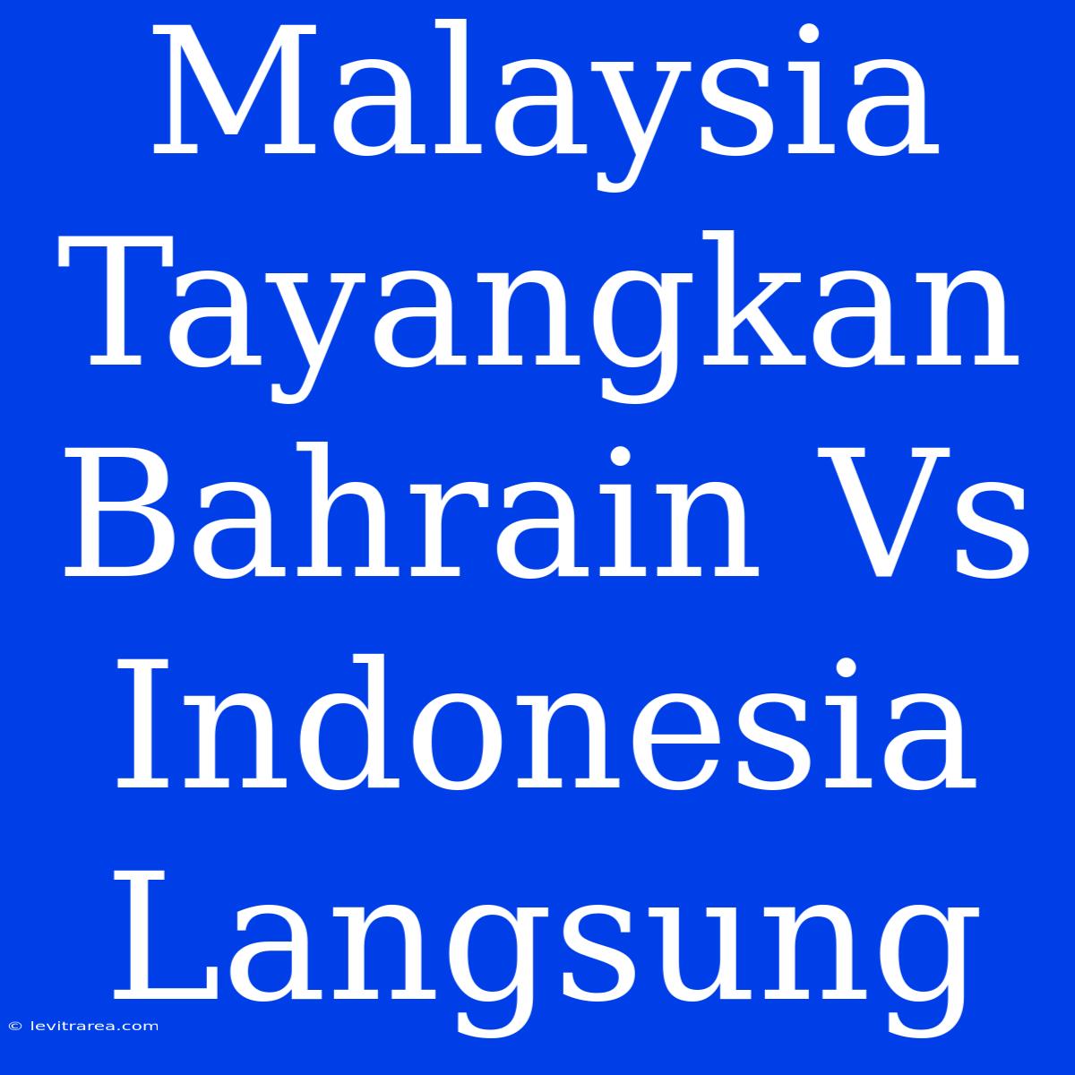 Malaysia Tayangkan Bahrain Vs Indonesia Langsung