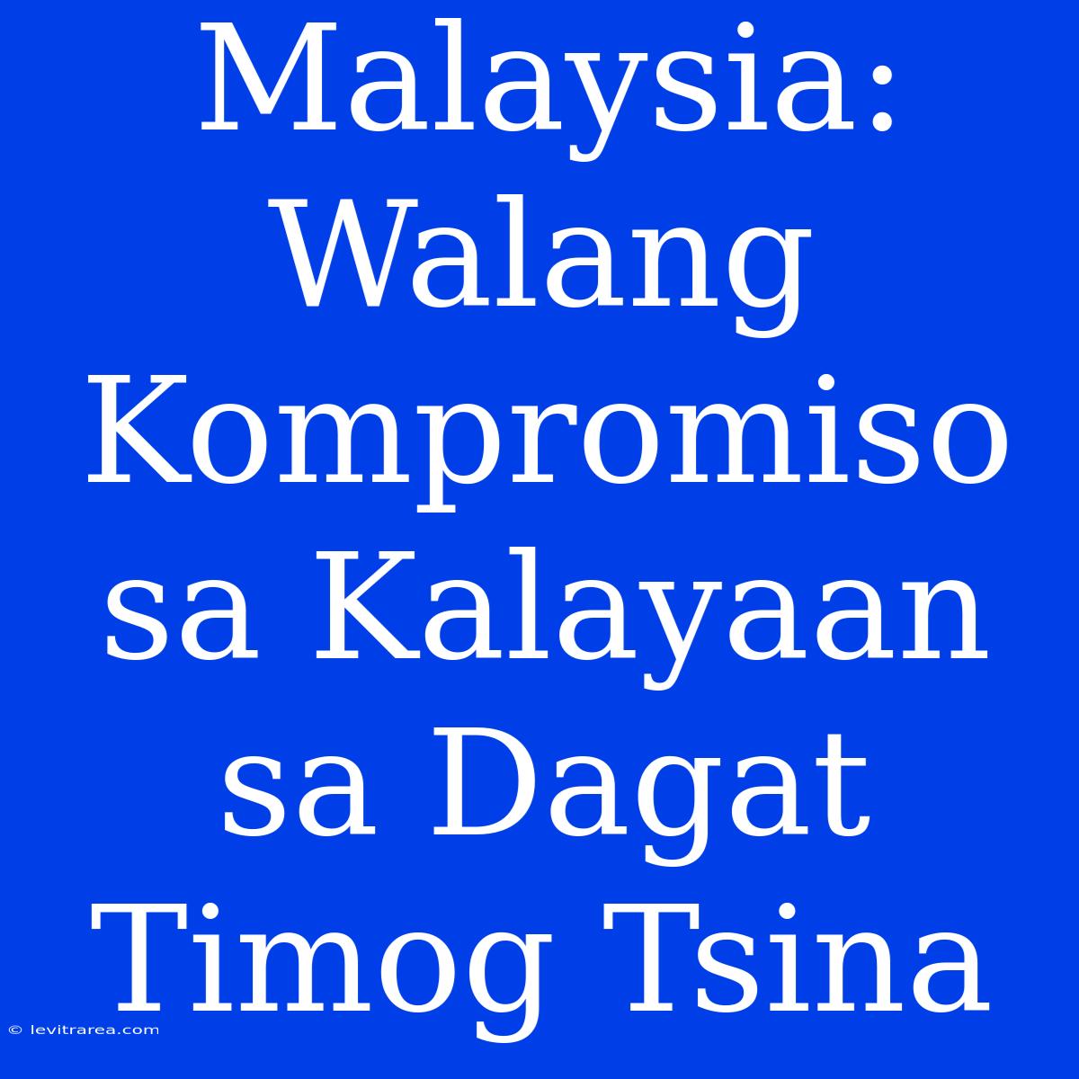 Malaysia: Walang Kompromiso Sa Kalayaan Sa Dagat Timog Tsina