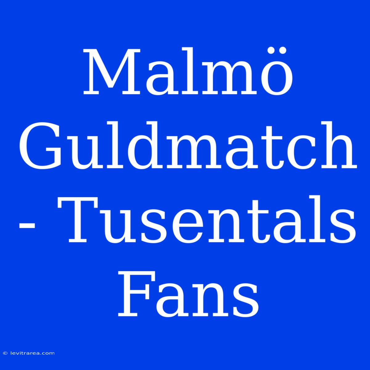 Malmö Guldmatch - Tusentals Fans