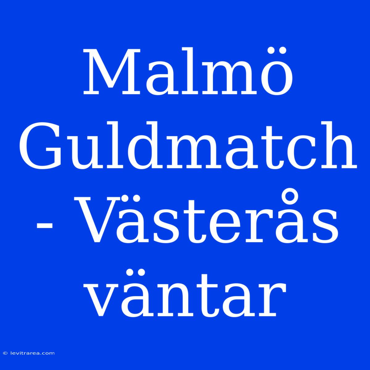 Malmö Guldmatch - Västerås Väntar