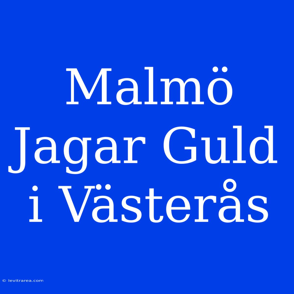 Malmö Jagar Guld I Västerås