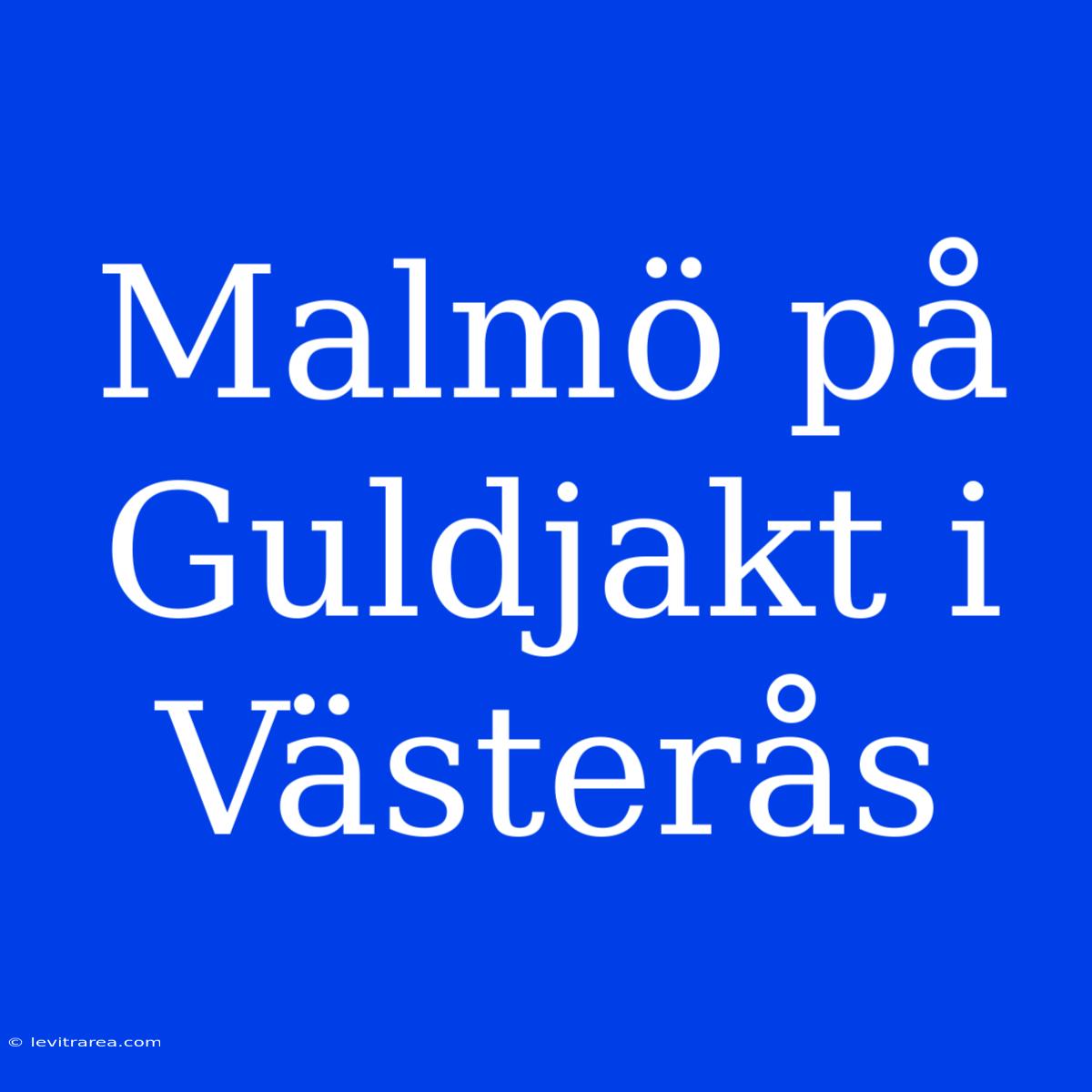 Malmö På Guldjakt I Västerås