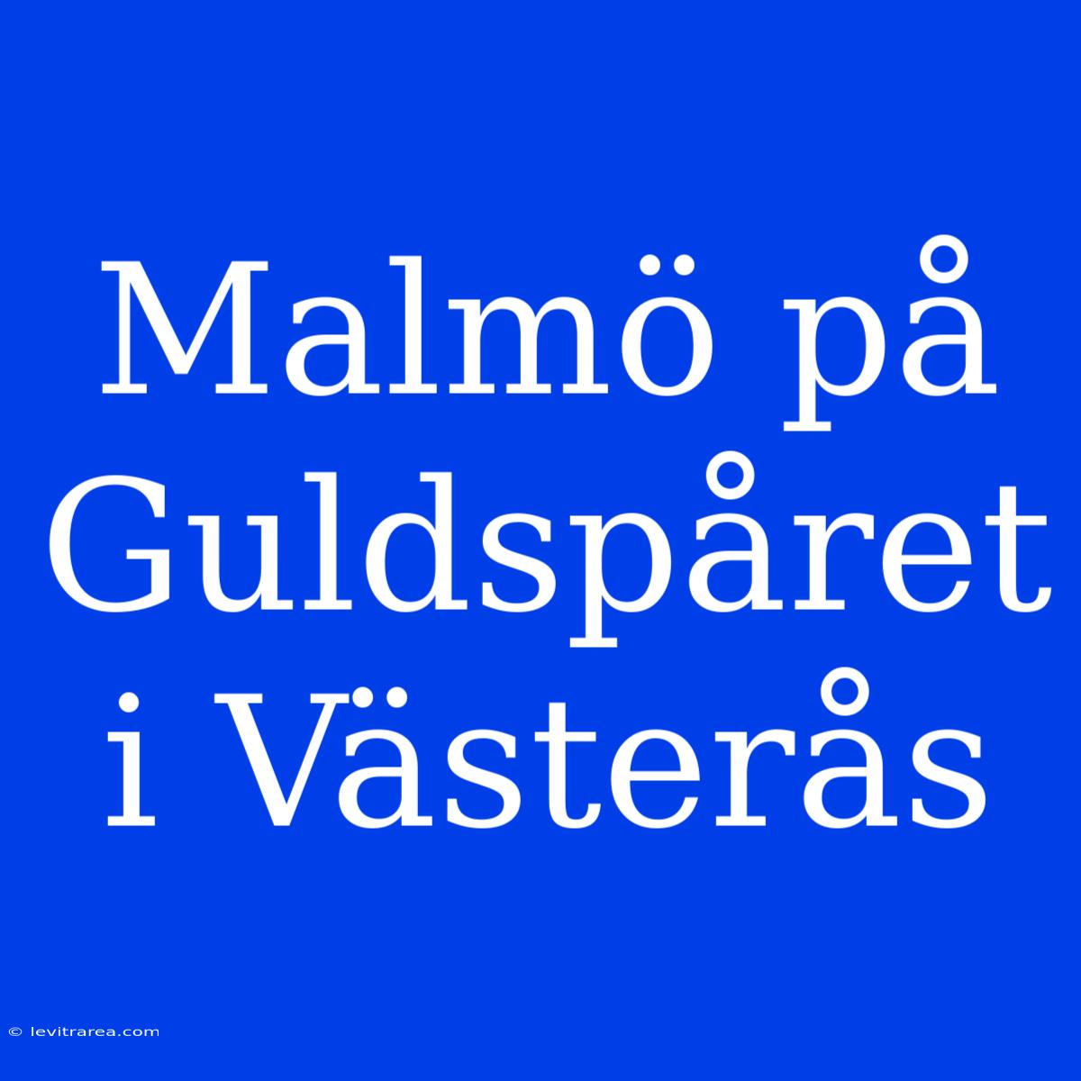 Malmö På Guldspåret I Västerås